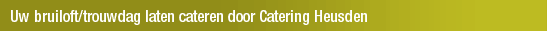 Uw bruiloft/trouwdag laten cateren door Catering Heusden